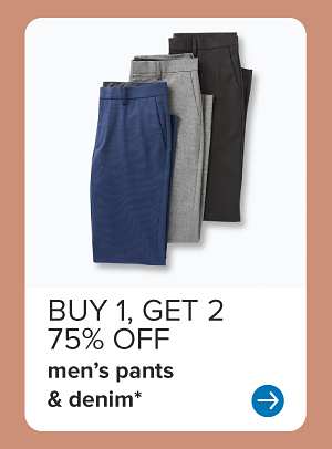 Buy 1, get 2 75% off men's pants and denim.