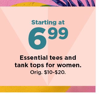 starting at 6.99 essential tees and tank tops for women. shop now. 