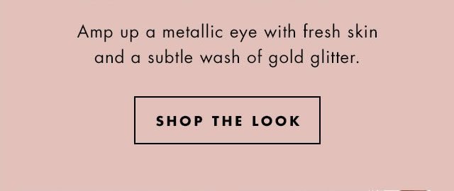 Amp up a metallic eye with fresh skin and a subtle wash of gold glitter. Shop The Look