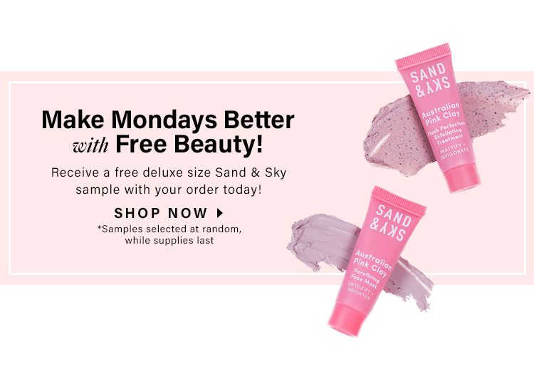 Make Mondays Better With Free Beauty! Receive a free deluxe size Sand & Sky sample with your order today! *Samples selected at random, while supplies last SHOP NOW