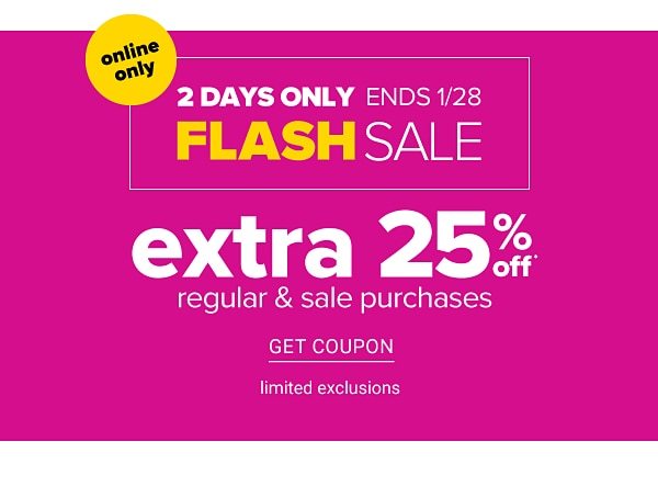 Online only, 2 days only, ends 1/28 Flash Sale. Extra 25% off regular & sale purchases. Limited exclusions. Get coupon