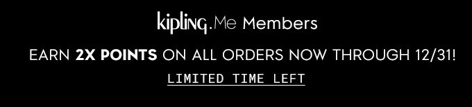 Kipling.Me Members EARN 2X POINTS ON ALL ORDERS NOW THROUGH 12/31!