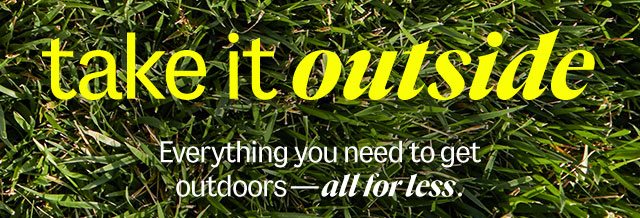 Take It Outside. Everything you need to get oudoors - all for less.