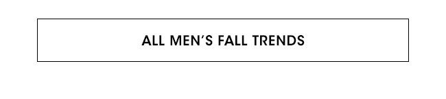 ALL MEN'S FALL TRENDS