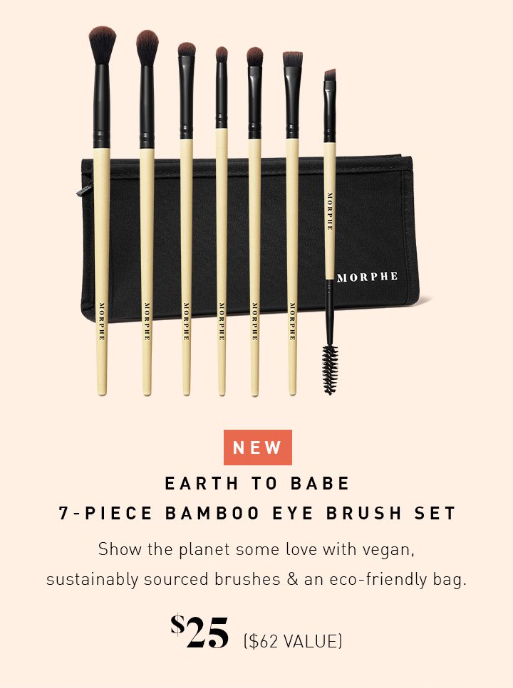NEW EARTH TO BABE 7-PIECE BAMBOO EYE BRUSH SET Show the planet some love with vegan, sustainably sourced brushes & an eco-friendly bag. $25 ($62 VALUE)