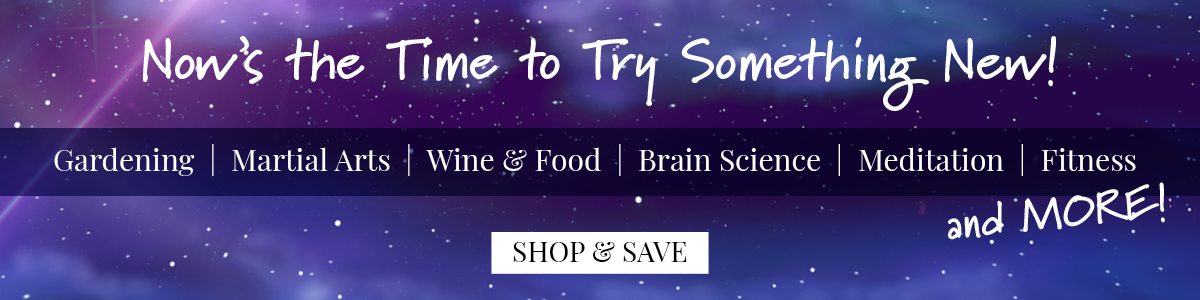 Now’s the Time to Try Something New! Gardening Martial Arts Wine & Food Brain Science Meditation Fitness And More! 