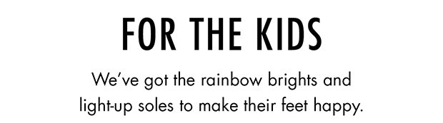 FOR THE KIDS | We've got the rainbow brights and light-up soles to make their feet happy.