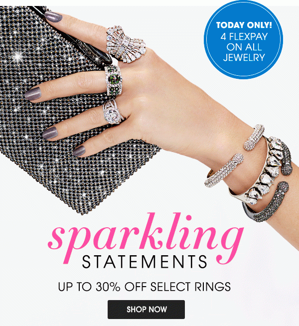 TODAY ONLY! 4 FLEXPAY ON ALL JEWELRY | sparkling STATEMENTS UP TO 30% OFF SELECT RINGS | SHOP NOW