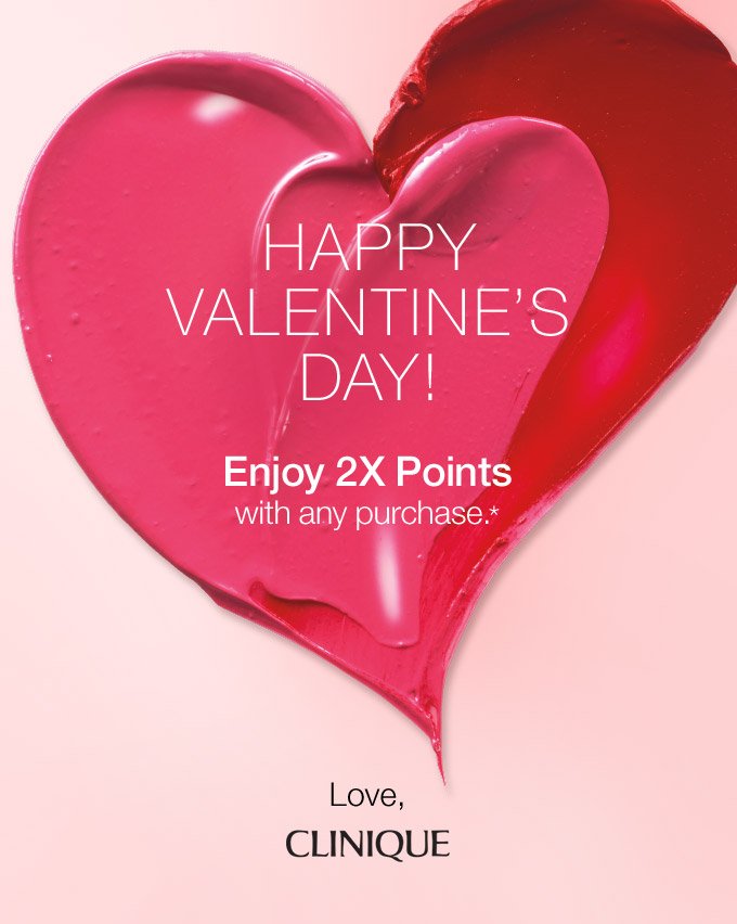 Happy Valentine’s Day! Enjoy 2X Points with any purchase.*