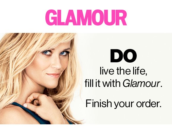 GLAMOUR -- DO live the life, fill it with Glamour. Finish your order.