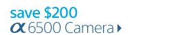 save $200 | α6500 Camera