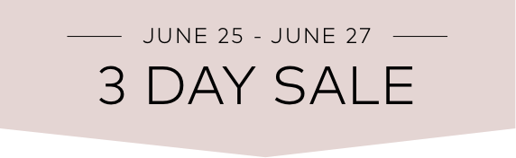 JUNE 25 - JUNE 27 | 3 DAY SALE