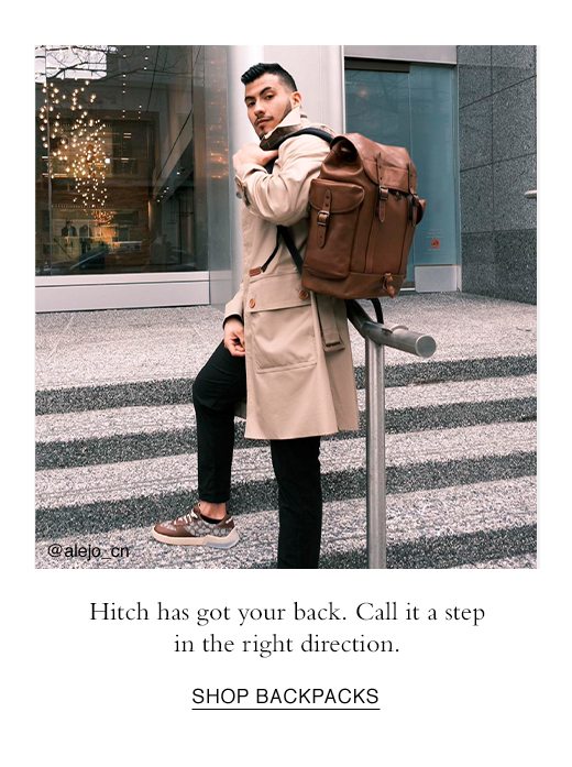 Hitch has got your back. Call it a step in the right direction. SHOP BACKPACKS