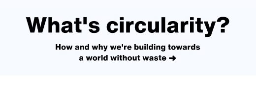 How and why we're building towards a world without waste ➜