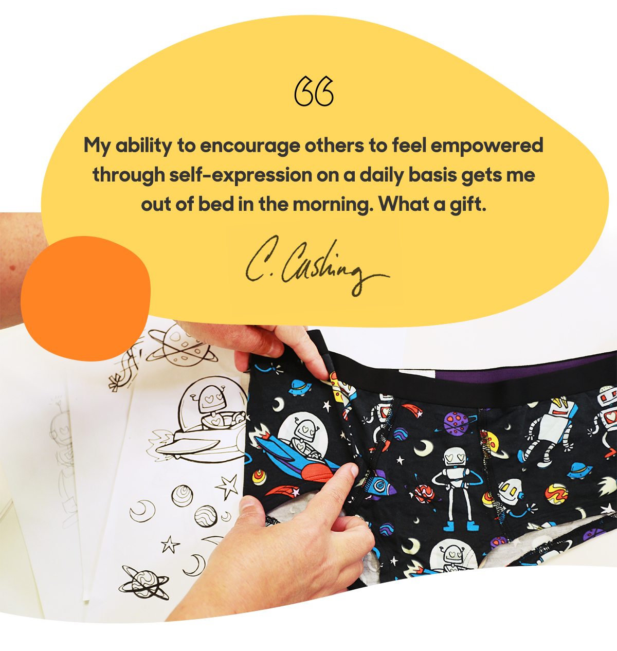 My ability to encourage others to feel empowered through self-expression on a daily basis gets me out of bed in the morning. What a gift. 