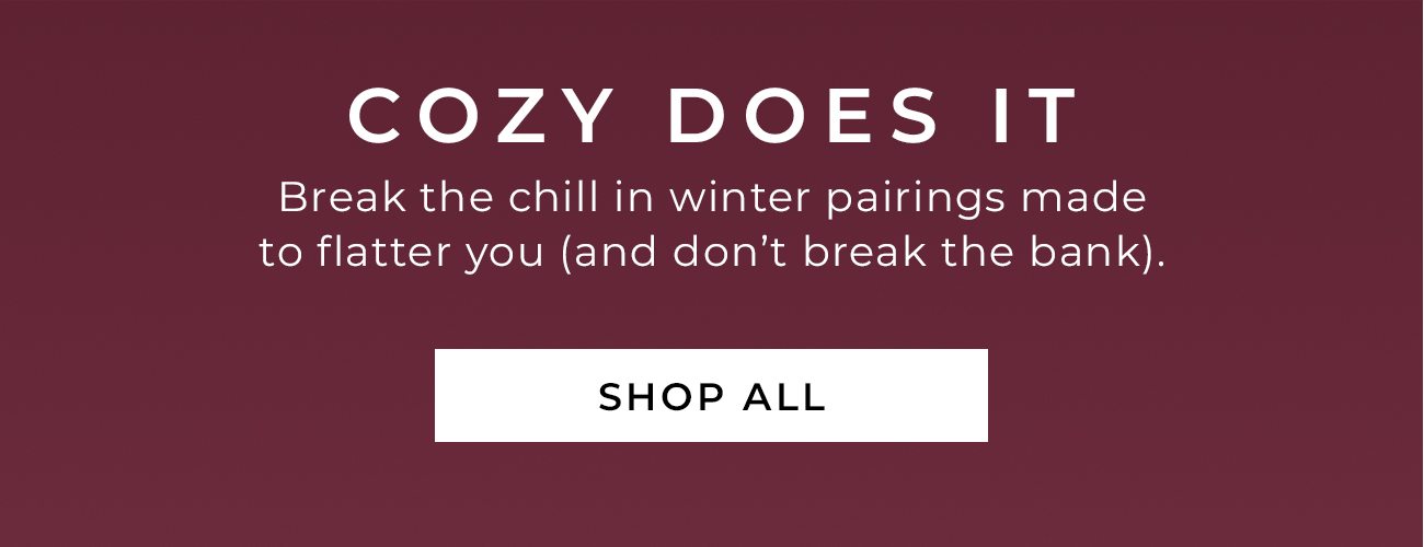 Cozy Does It - Break the chill in winter pairings made to flatter you