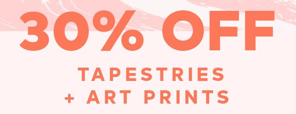 30% OFF TAPESTRIES + ART PRINTS