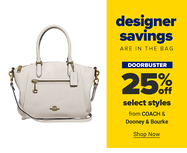 Designer savings are in the bag. Doorbuster - 25% off select styles from Coach, Dooney & Bourke. Shop Now.