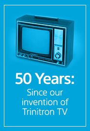 50 Years: Since our invention of Trinitron TV