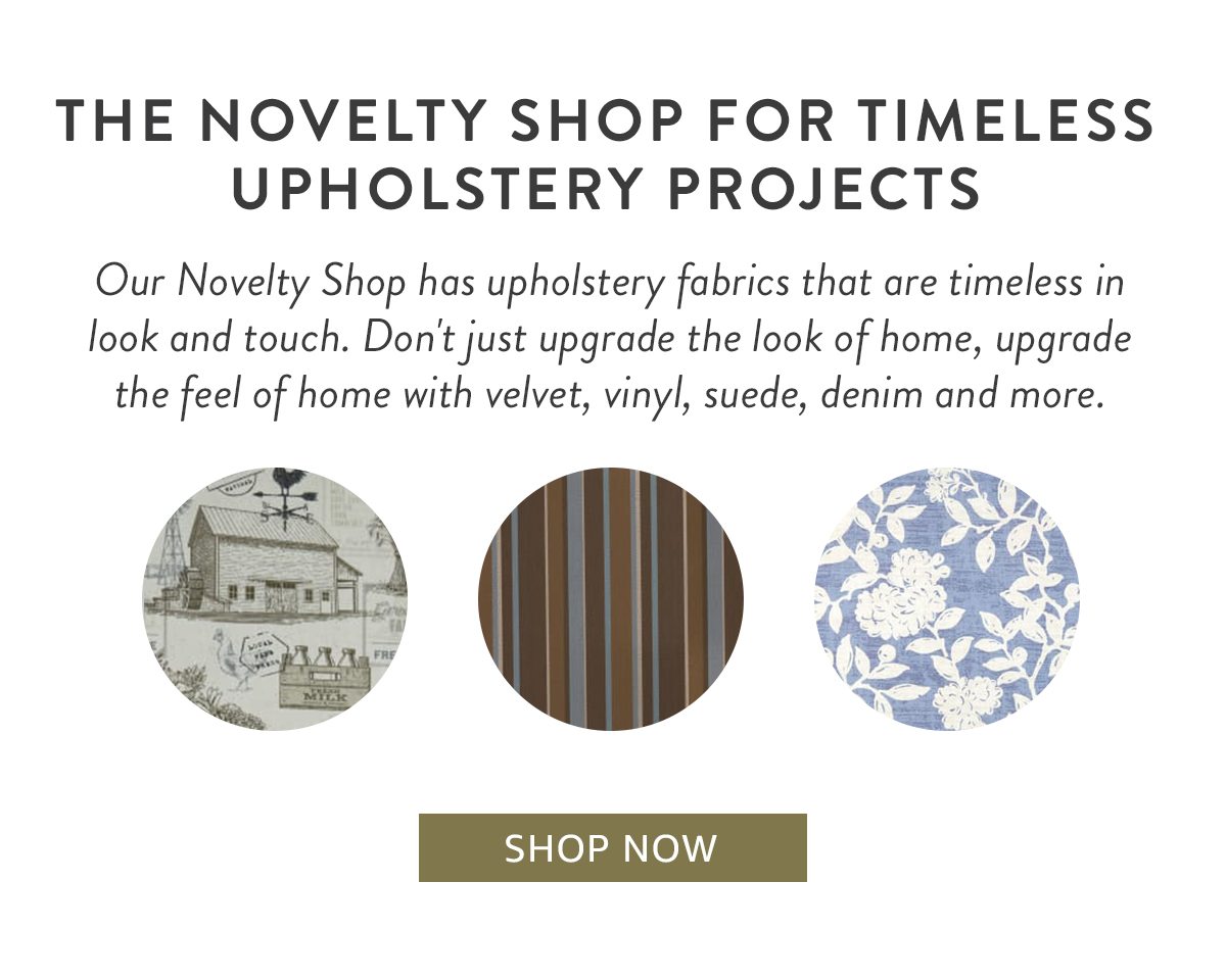 The Novelty Shop for Timeless Upholstery Projects | SHOP NOW