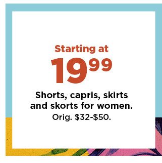starting at $19.99 shorts, capris, skirts and skorts for women. shop now. 