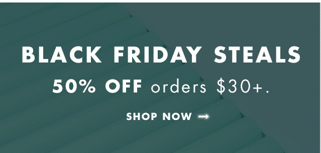 Black Friday Steals. 50% Off orders $30+. Shop Now