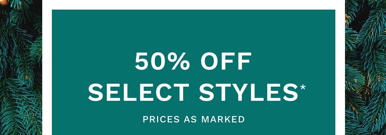 50% off select styles*. Prices as marked.