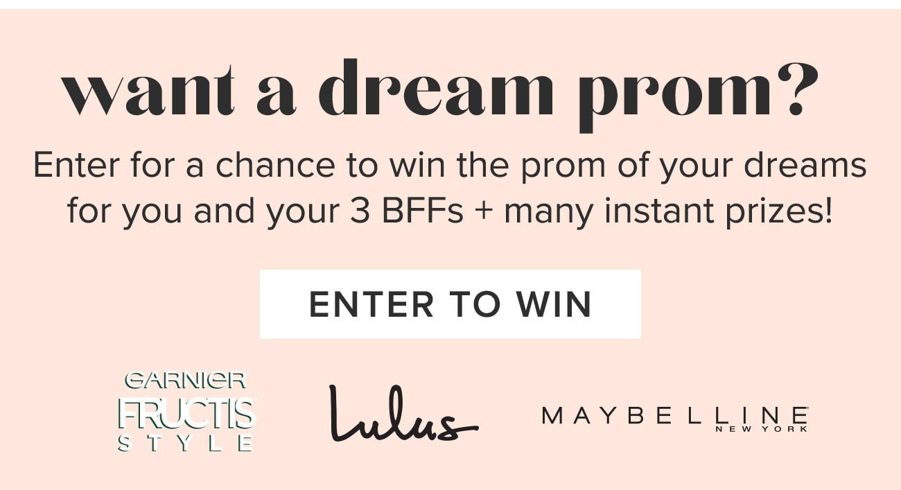 Want a dream prom? Enter to win the Prom Squad Sweepstakes, brought to you by Garnier Fructis, Maybelline and Lulus!