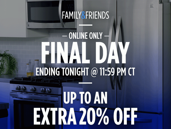 FAMILY & FRIENDS - ONLINE ONLY - FINAL DAY | ENDING TONIGHT @ 11:59 PM CT | UP TO AN EXTRA 20% OFF