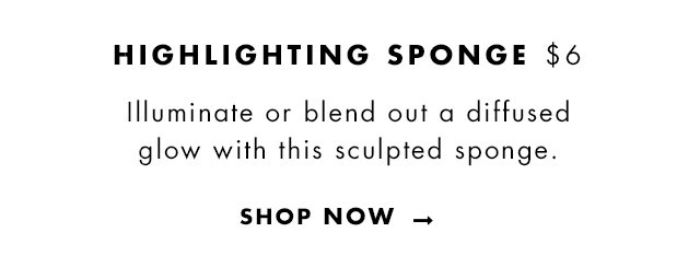 Illuminate or blend out a diffused glow with this sculpted sponge. Shop Now