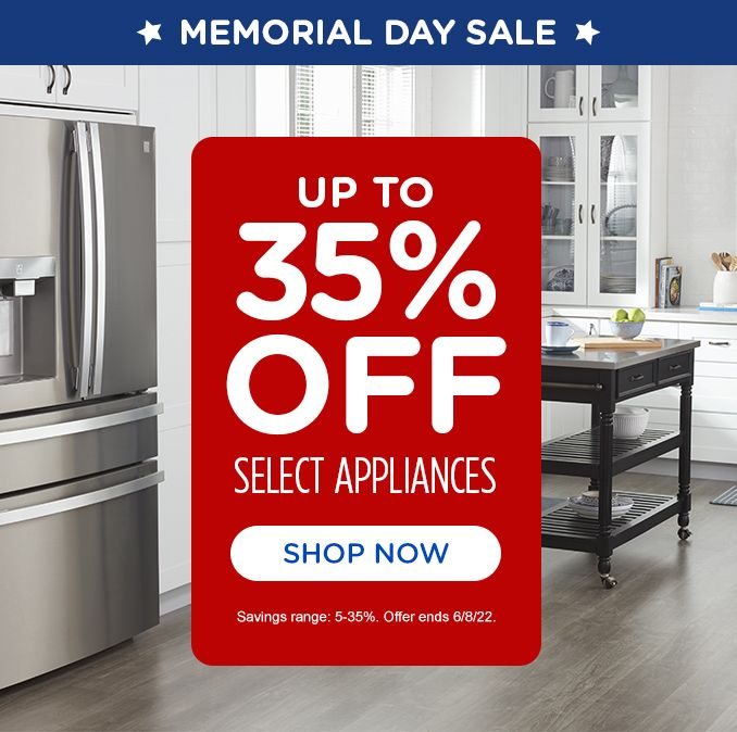 MEMORIAL DAY SALE | UP TO 35% OFF SELECT APPLIANCES | SHOP NOW | Savings range: 5-30%. Offer ends 6/8/22.