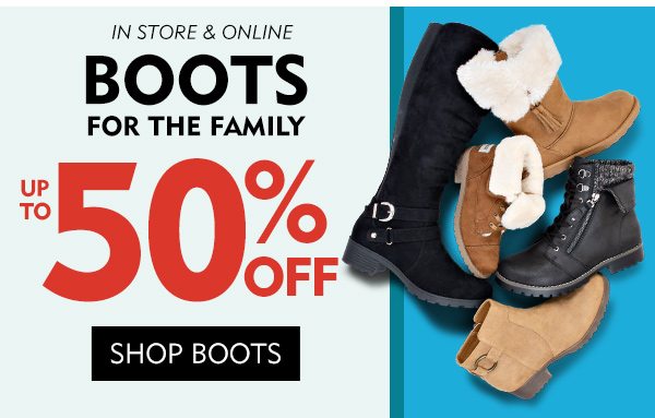 In Store & Online Boots for the Family up to 50% off. Shop Boots!