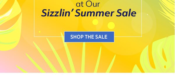 at Our Sizzlin’ Summer Sale Shop the Sale