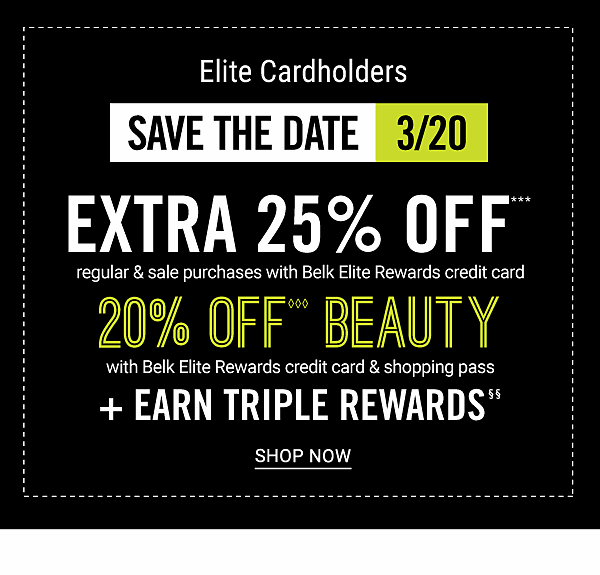 Elite Cardholders - SAVE THE DATE (3/20) Extra 25% off regular & sale purchases with Belk Elite Rewards credit card, 20% off beauty with Belk Elite Rewards credit card & shopping pass + Earn triple points. Shop Now.