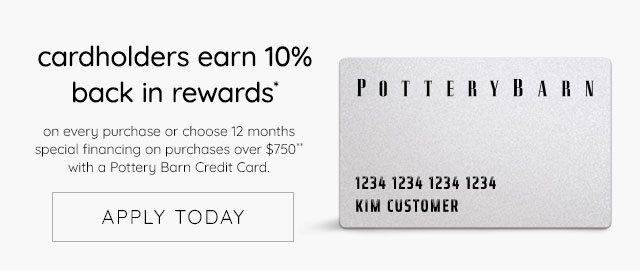 CARDHOLDERS EARN 10% BACK IN REWARDS* - POTTERY BARN CREDIT CARD - APPLY TODAY