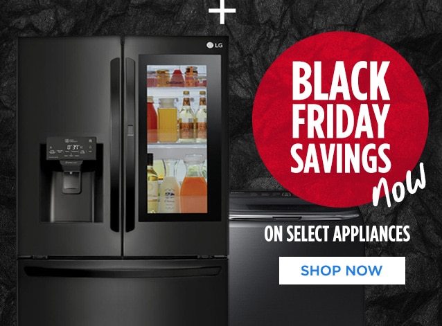 BLACK FRIDAY SAVINGS now ON SELECT APPLIANCES | SHOP NOW