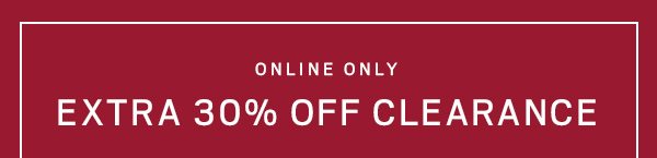 ONLINE ONLY | EXTRA 30% OFF CLEARANCE