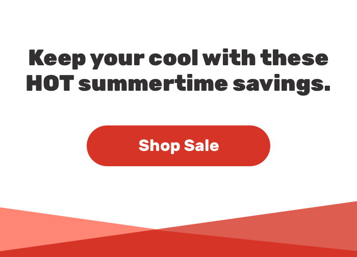 Keep your cool with these HOT summertime savings. shop sale