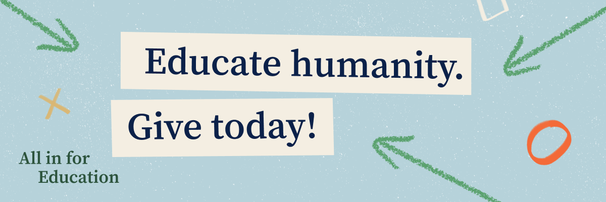 Educate humanity. Give today! - All in for education