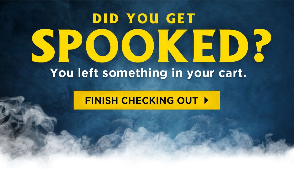 DID YOU GET SPOOKED? You left something in your cart.