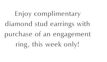 Enjoy complimentary diamond stud earrings with purchase of an engagement ring, this week only!