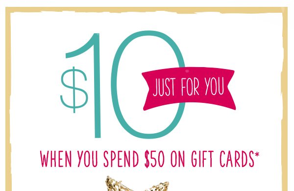 $10 just for you when you spend $50 on gift cards*