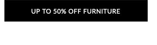 UP TO 50% OFF FURNITURE