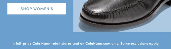 SHOP WOMEN'S | In full-price Cole Haan retail stores and on ColeHaan.com only. Some exclusions apply.