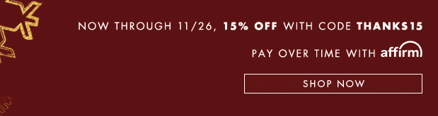 NOW THROUGH 11/26, 15% OFF WITH CODE THANKS15