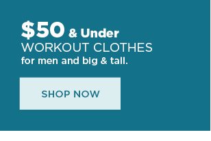 $50 and under workout clothes for men and big & tall. shop now.