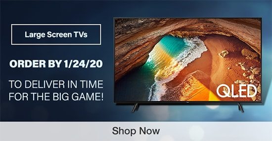 Large Screen TVs. Order by 1/24/20 to deliver in time for the Big Game! Shop Now
