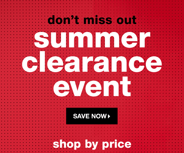 Dont Miss Out! Summer Clearance Event - Save Now | Shop by Price