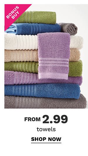 Bonus Buy - Towels from $2.99. Shop Now.