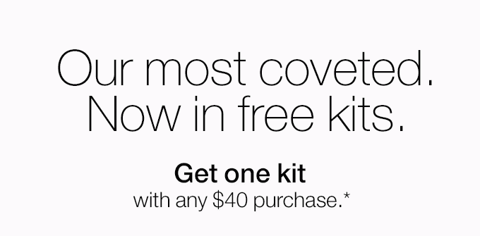 Our most coveted.Now in free kits. Get one kit with any $40 purchase.*